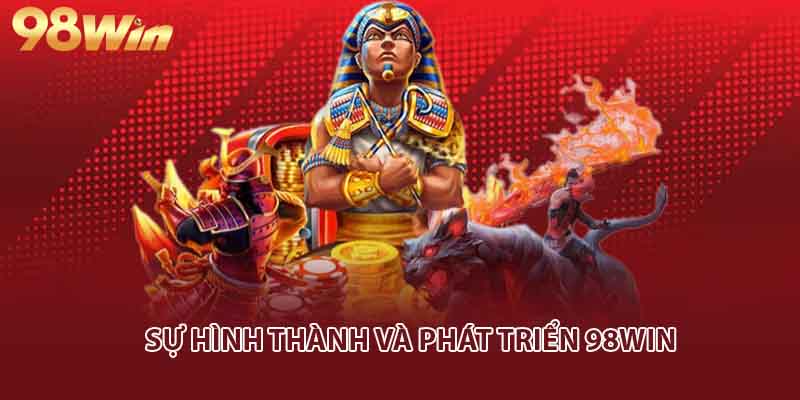 Sự hình thành và phát triển của nền tảng 98WIN